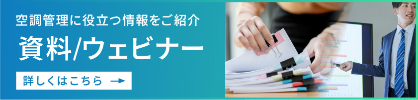 空調管理に役立つ情報をご紹介 資料/ウェビナー 詳しくはこちら
